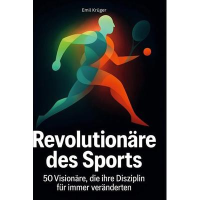 Revolutionäre des Sports, Gebundene Ausgabe von Emil Krüger, BoD - Books on Demand, 978-3-695-35473-3