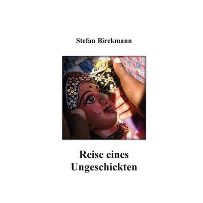 Reise eines Ungeschickten, Paperback von Stefan Birckmann, Goethe & Hafis Verlag, 978-3-940762-19-1