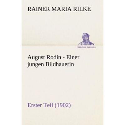 August Rodin - Einer jungen Bildhauerin, Taschenbuch von Rainer Maria Rilke, Tredition, 978-3-8472-7082-9