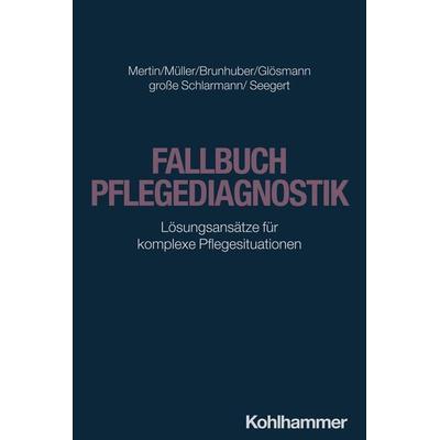 Fallbuch Pflegediagnostik, Taschenbuch von Matthias Mertin,Irene Müller,Lisa Brunhuber,Julia Glösmann,Jörg grosse Schlarmann, Kohlhammer,