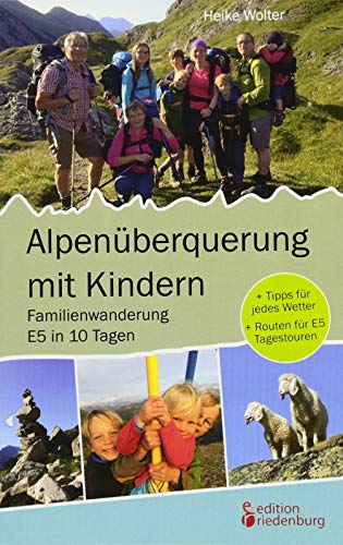 Heike Wolter - Alpenüberquerung mit Kindern - Familienwanderung E5 in 10 Tagen: + Tipps für jedes Wetter + Routen für E5 Tagestouren - Preis vom 18.10.2026 15:28:09 h