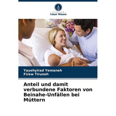 Anteil und damit verbundene Faktoren von Beinahe-Unfällen bei Müttern, Taschenbuch von Yayehyirad Yemaneh,Firew Tiruneh, Verlag Unser Wissen,