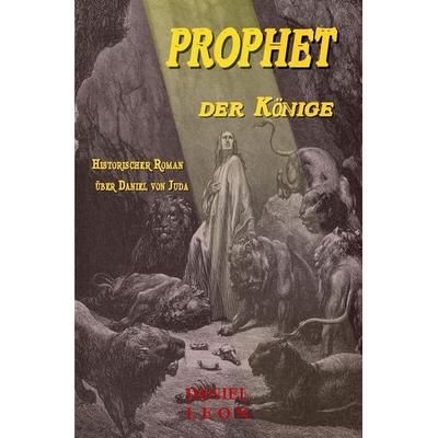 PROPHET der KÖNIGE, Taschenbuch von Daniel Leon, Epubli, 978-3-7450-6404-9