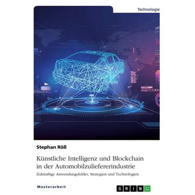 Künstliche Intelligenz und Blockchain in der Automobilzuliefererindustrie, Taschenbuch von Stephan Röss, GRIN, 978-3-346-18894-6