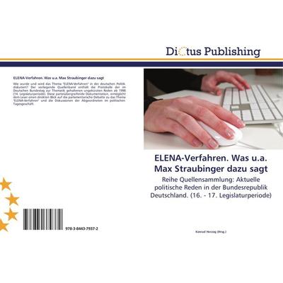 ELENA-Verfahren. Was u.a. Max Straubinger dazu sagt, Taschenbuch von , Dictus Publishing, 978-3-8443-7937-2