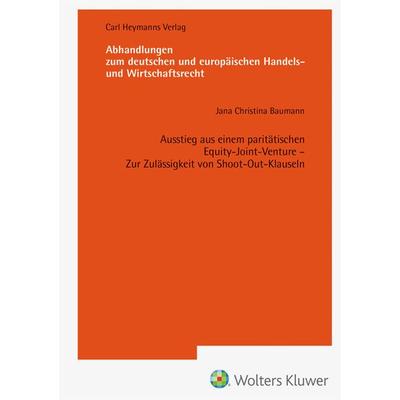 Ausstieg aus einem paritätischen Equity-Joint-Venture Zur Zulässigkeit von Shoot-Out-Klauseln (AHW 259), Gebundene Ausgabe von Jana Baumann, Heymanns,