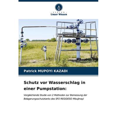 Schutz vor Wasserschlag in einer Pumpstation:, Taschenbuch von Patrick Mupoyi Kazadi, Verlag Unser Wissen, 978-620-6-67511-2
