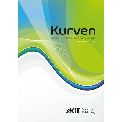 Kurven – Verstehen – Entwerfen – Berechnen – Darstellen, Taschenbuch von Wendelin L. F. Degen, KIT Scientific Publishing, 978-3-7315-0662-1