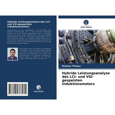 Hybride Leistungsanalyse des LCI- und VSI-gespeisten Induktionsmotors, Taschenbuch von Roshan Thakur, Verlag Unser Wissen, 978-620-4-38723-9