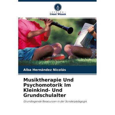 Musiktherapie Und Psychomotorik Im Kleinkind- Und Grundschulalter, Taschenbuch von Alba Hernández Nicolás, Verlag Unser Wissen, 978-620-4-41073-9