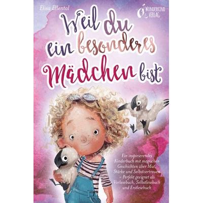 Weil du ein besonderes Mädchen bist: Ein inspirierendes Kinderbuch mit magischen Geschichten über Mut, Stärke und Selbstvertrauen - Perfekt geeignet
