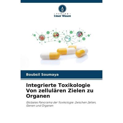 Integrierte Toxikologie Von zellulären Zielen zu Organen, Taschenbuch von Boubsil Soumaya, Verlag Unser Wissen, 978-620-9-33748-2