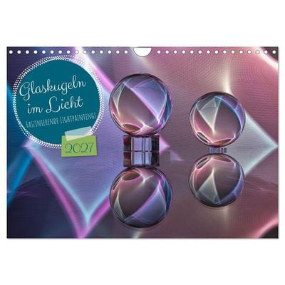 Glaskugeln im Licht - faszinierende Lightpaintings (Wandkalender 2027 DIN A4 quer), CALVENDO Monatskalender