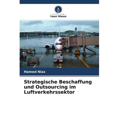 Strategische Beschaffung und Outsourcing im Luftverkehrssektor, Taschenbuch von Hamed Niaz, Verlag Unser Wissen, 978-620-4-57549-0