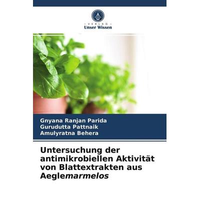 Untersuchung der antimikrobiellen Aktivität von Blattextrakten aus Aeglemarmelos, Taschenbuch von Gnyana Ranjan Parida,Gurudutta Pattnaik,Amulyratna