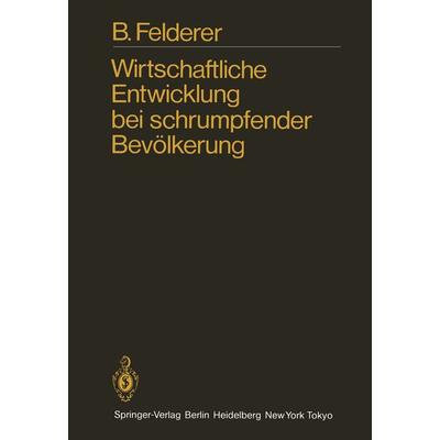 Wirtschaftliche Entwicklung bei schrumpfender Bevölkerung, Taschenbuch von B. Felderer, Springer Berlin, 978-3-642-82044-1