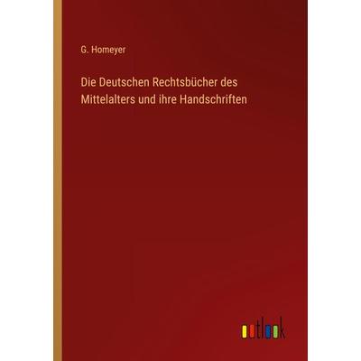 Die Deutschen Rechtsbücher des Mittelalters und ihre Handschriften, Taschenbuch von G. Homeyer, Outlook, 978-3-368-01080-5