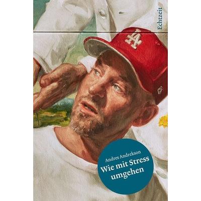 Wie mit Stress umgehen, Gebundene Ausgabe von Andres Andrekson, Echtzeit Verlag, 978-3-906807-47-8