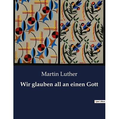 Wir glauben all an einen Gott, Taschenbuch von Martin Luther, BoD - Books on Demand, 979-10-419-3364-8