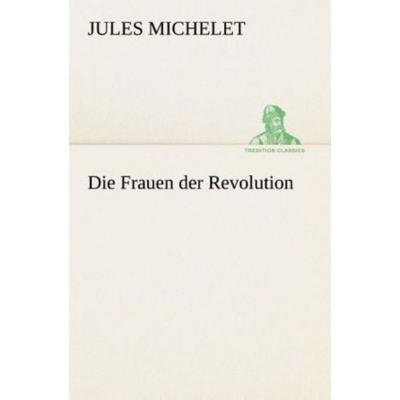 Die Frauen der Revolution, Taschenbuch von Jules Michelet, Tredition, 978-3-8495-3149-2