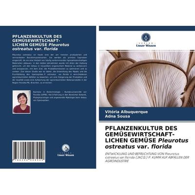 Pflanzenkultur des Gemüsewirtschaft- Lichen Gemüse Pleurotus Ostreatus Var. Florida, Taschenbuch von Vitória Albuquerque,Adna Sousa, Verlag Unser