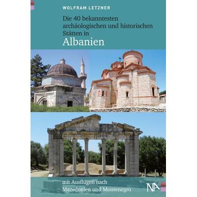 Die 40 bekanntesten archäologischen und historischen Stätten in Albanien, Taschenbuch von Wolfram Letzner, Nünnerich-Asmus Verlag, 978-3-945751-75-6
