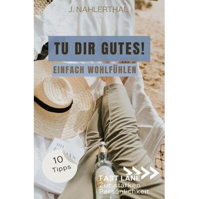 Fast lane zur starken Persönlichkeit / Du darfst Dich wohlfühlen! 10 Tipps mit großer Wirkung für mehr Selbstfürsorge und Wohlbefinden, Taschenbuch