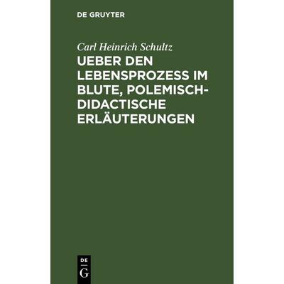 Ueber den Lebensprozess im Blute, polemisch-didactische Erläuterungen, Gebundene Ausgabe von Carl Heinrich Schultz, De Gruyter, 978-3-11-251301-9