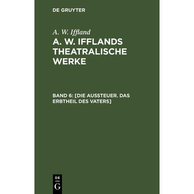 [Die Aussteuer. Das Erbtheil des Vaters], Gebundene Ausgabe von A. W. Iffland, De Gruyter, 978-3-11-106691-2
