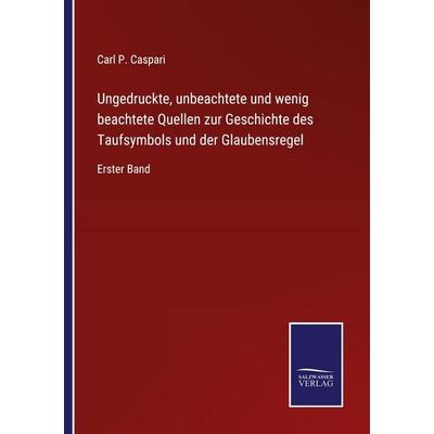 Ungedruckte, unbeachtete und wenig beachtete Quellen zur Geschichte des Taufsymbols und der Glaubensregel, Taschenbuch von , BoD - Books on Demand,