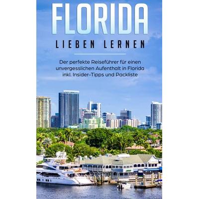 Florida lieben lernen: Der perfekte Reiseführer für einen unvergesslichen Aufenthalt in Florida inkl. Insider-Tipps und Packliste, Taschenbuch von