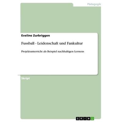 Fussball - Leidenschaft und Fankultur, Taschenbuch von Eveline Zurbriggen, GRIN, 978-3-656-13914-0