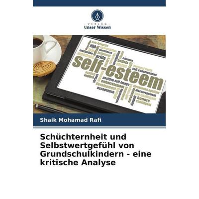 Schüchternheit und Selbstwertgefühl von Grundschulkindern - eine kritische Analyse, Taschenbuch von Shaik Mohamad Rafi, Verlag Unser Wissen,