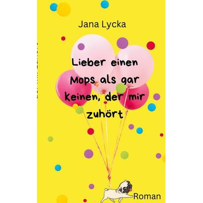 Lieber einen Mops als gar keinen, der mir zuhört, Taschenbuch von Jana Lycka, BoD – Books on Demand