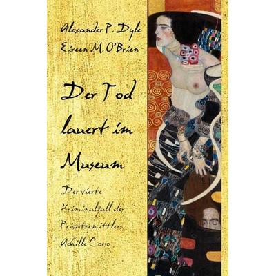 Ein Kriminalfall des Privatermittlers Achille Corso / Der Tod lauert im Museum, Taschenbuch von Alexander P. Dyle,Eireen M. O'Brien; Epubli,