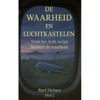 De waarheid en luchtkastelen deel 2 - Waar het licht zwijgt fluisterd de waarheid, Taschenbuch von Bart Sietses, Bookmundo, 978-94-038-2718-6