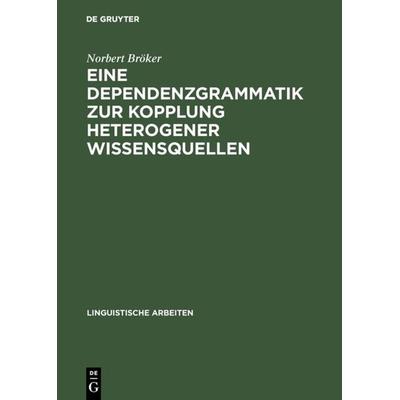 Eine Dependenzgrammatik zur Kopplung heterogener Wissensquellen, Gebundene Ausgabe von Norbert Bröker, De Gruyter, 978-3-484-30405-5