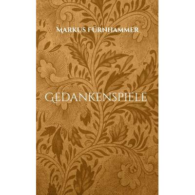 Gedankenspiele, Taschenbuch von Markus Fürnhammer, BoD – Books on Demand, 978-3-696-73180-9