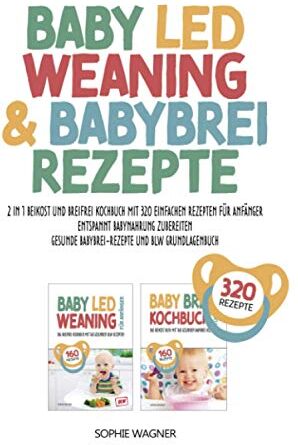 Sophie Wagner - BABY LED WEANING & BABYBREI REZEPTE: 2 in 1 Beikost und Breifrei Kochbuch mit 320 einfachen Rezepten für Anfänger Entspannt Babynahrung zubereiten Gesunde Babybrei-Rezepte und BLW Grundlagenbuch - Preis vom 14.10.2026 23:07:16 h