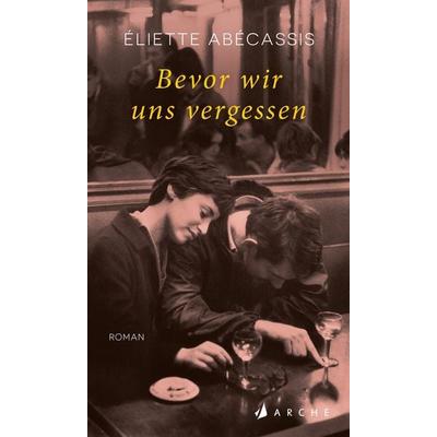 Bevor wir uns vergessen, Gebundene Ausgabe von Éliette Abécassis,Kirsten Gleinig, Arche Verlag