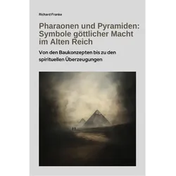 Pharaonen und Pyramiden: Symbole göttlicher Macht im Alten Reich, Sachbücher von Richard Franke