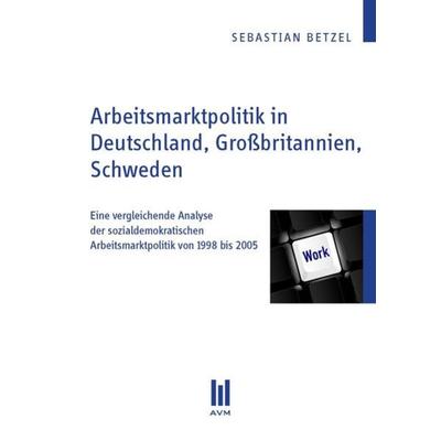 Arbeitsmarktpolitik in Deutschland, Großbritannien, Schweden, Taschenbuch von Sebastian Betzel, Akademische Verlagsgemeinschaft München,