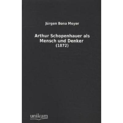 Arthur Schopenhauer als Mensch und Denker, Taschenbuch von Jürgen Bona Meyer, Unikum, 978-3-8457-1233-8