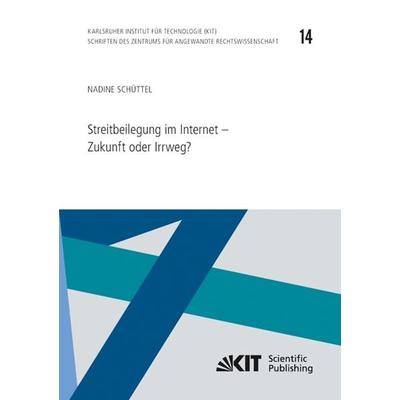 Streitbeilegung im Internet - Zukunft oder Irrweg?, Taschenbuch von Nadine Schüttel, KIT Scientific Publishing, 978-3-7315-0300-2