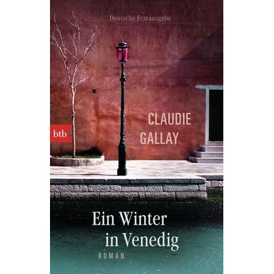 Ein Winter in Venedig, Taschenbuch von Claudie Gallay, btb, 978-3-442-74746-7