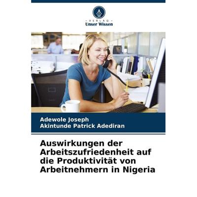 Auswirkungen der Arbeitszufriedenheit auf die Produktivität von Arbeitnehmern in Nigeria, Taschenbuch von Adewole Joseph,Akintunde Patrick Adediran,
