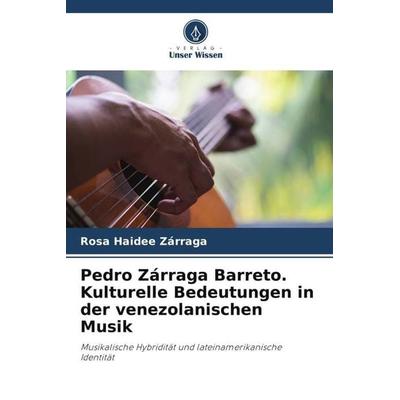 Pedro Zárraga Barreto. Kulturelle Bedeutungen in der venezolanischen Musik -
