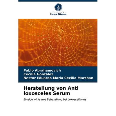 Herstellung von Anti loxosceles Serum, Taschenbuch von Pablo Abrahamovich,Cecilia Gonzalez,Nestor Eduardo Maria Cecilia Marchan, Verlag Unser Wissen,
