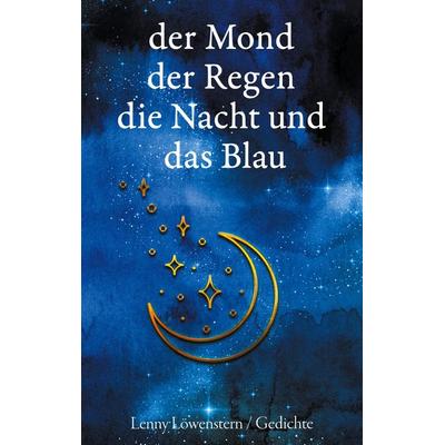 der Mond der Regen die Nacht und das Blau, Taschenbuch von Lenny Löwenstern, BoD – Books on Demand, 978-3-7543-2888-0