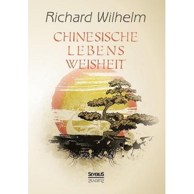 Wilhelm, R: Chinesische Lebensweisheit, Gebundene Ausgabe von Richard Wilhelm, Severus Verlag, 978-3-95801-437-4